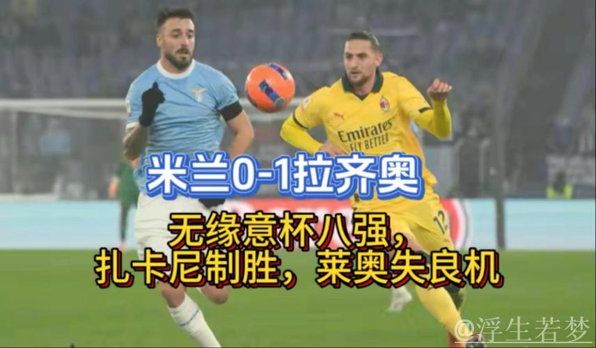 扎卡尼制胜球助拉齐奥1-0淘汰米兰,莱奥错失关键机会无缘意杯八强 扎卡尼制胜球助拉齐奥1-0淘汰米兰,莱奥错失关键机会无缘意杯八强